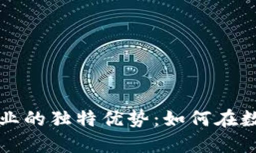 揭晓区块链十佳企业的独特优势：如何在数字经济中脱颖而出