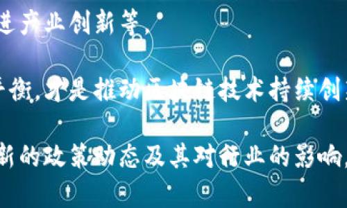 区块链技术在近年来得到了极大的发展和广泛的应用，但随之而来的也包括了对其的监管需求。各国政府相继出台了一系列政策，以促进区块链的健康发展，保护投资者利益，防范金融风险。

### 1. 中国的监管措施

中国对区块链的监管政策相对较为严格。早在2017年，中国人民银行就发布了《关于防范代币发行融资风险的通知》，明确禁止ICO（首次代币发行）。2019年，中国国务院提出加快区块链技术的发展和创新，重点支持区块链在金融、物流、供应链、司法等领域的应用。

此外，2020年，中国央行开始进行数字人民币的试点，这标志着国家对于区块链技术的重视程度不断加深。监管政策在保证技术创新的同时，也强调了合规性。

### 2. 美国的监管框架

美国的区块链监管政策相对来说更为宽松。美国证券交易委员会（SEC）是影响区块链和加密货币领域的重要监管机构。SEC对ICO的态度倾向于是将其视作证券，因此需要遵循证券法的相关规定。

此外，商品期货交易委员会（CFTC）也对加密货币的期货交易进行监管。美国国税局（IRS）将加密货币视作财产，并要求纳税人报税。

### 3. 欧洲的政策动态

欧洲各国在区块链领域的监管政策趋于多样化。欧盟委员会在2018年发布了一项关于区块链技术的战略，旨在建立一个统一的数字市场，以鼓励区块链技术的采用和发展。

另外，欧盟复制监管措施，去年提出了“加密资产市场监管提案”（MiCA），旨在为加密资产提供一个全面的法律框架，实现对加密资产的统一监管。

### 4. 亚洲其他国家的监管

在亚洲，新的监管政策层出不穷。例如，韩国的金融服务委员会（FSC）在2020年出台了相关法规，以规范加密货币交易所的运营。新加坡则推行了“支付服务法”，明确了加密货币相关业务的监管。

### 5. 全球统一标准的呼声

尽管各国对区块链的监管政策不同，但全球对建立统一标准的呼声愈发高涨。国际监管机构如金融行动特别组织（FATF）正在积极制定针对加密货币和区块链的标准，以帮助各国建立有效的监管框架。

### 6. 未来的政策方向

随着区块链技术的不断演进，监管政策也将在未来持续更新。主要的方向包括加强透明度要求、保护消费者权益、促进产业创新等。

在这些监管政策的引导下，区块链行业的未来发展将会更加规范，也更能接受市场的挑战。在创新与监管之间找到平衡，才是推动区块链技术持续创新和发展的最佳路径。

以上是对区块链监管政策的简要概述。在不同的国家和地区，监管政策将不断演变，大家需要保持关注，及时了解最新的政策动态及其对行业的影响。