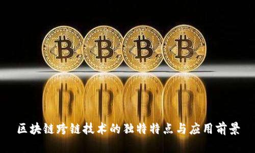 区块链跨链技术的独特特点与应用前景
