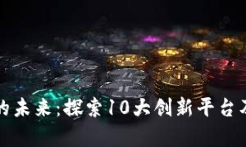 支付区块链的未来：探索10大创新平台及其应用前景