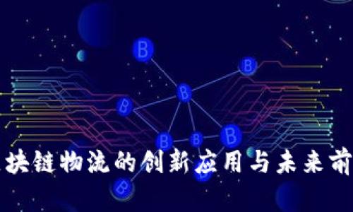 区块链物流的创新应用与未来前景