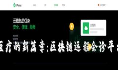 揭开未来医疗的新篇章：区块链远程会诊平台全