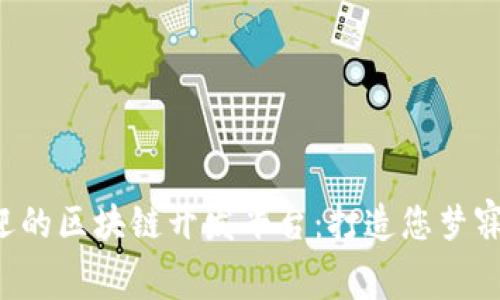 盘点2023年最受欢迎的区块链开发平台：打造您梦寐以求的去中心化应用