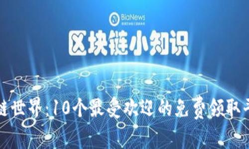 探索区块链世界：10个最受欢迎的免费领取平台全解析