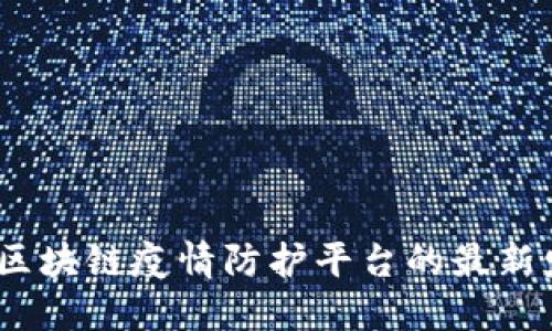 探索创新：区块链疫情防护平台的最新发展与应用