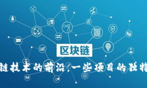 区块链技术作为一种革命性的创新，已经深刻改变了多个行业的运作方式。投资者希望了解当前区块链领域中具有潜力的项目，以便在这个快速发展的市场中做出明智的投资决策。以下是一些当前备受关注的区块链投资项目名称：

### 1. Ethereum (以太坊)
以太坊是一个开放源代码的区块链平台，支持智能合约的创建和执行。它的原生加密货币是以太坊（ETH），被广泛用于各种去中心化应用（DApps）和金融服务。

### 2. Bitcoin (比特币)
作为第一个也是最知名的区块链项目，比特币主要用于数字货币交易和存储价值。由于其稀缺性和安全性，比特币常被视为“数字黄金”。

### 3. Binance Smart Chain (币安智能链)
币安智能链是由币安推出的区块链平台，旨在提供更快的交易速度和较低的交易费用。它支持多种智能合约，并与以太坊生态系统兼容。

### 4. Cardano (艾达币)
Cardano是一个为创建智能合约和去中心化应用而设计的区块链平台，强调可持续性和安全性。其共识机制采用了权益证明（PoS）。

### 5. Polkadot
Polkadot允许不同区块链之间相互操作，旨在实现多链生态系统。它的独特架构使得开发者能够创建自定义的区块链，并通过中心链进行互通。

### 6. Chainlink (链环)
Chainlink是一种去中心化的预言机网络，旨在将现实世界的数据引入区块链。这使得智能合约能够访问外部数据来源，拓宽其应用场景。

### 7. Solana
Solana是一个高性能的区块链平台，专注于快速交易和低手续费。其独特的共识机制和架构吸引了众多去中心化应用和DeFi项目。

### 8. Ripple (瑞波)
Ripple致力于提供快速、低成本的跨国支付解决方案。其数字货币XRP被用作支付网络中的桥梁币，促进了传统金融系统的效率提升。

### 9. Litecoin (莱特币)
Litecoin是比特币的“轻量级”版本，旨在提供更快的交易确认时间和更高的交易频率。它常被用于小额支付和日常交易。

### 10. Tezos
Tezos是一个自我升级的区块链平台，支持智能合约和去中心化应用。它的治理机制允许网络参与者直接对协议进行修改。

这些项目各具特色，适合不同类型的投资者。无论您是对去中心化金融（DeFi）、非同质化代币（NFT）还是其他区块链应用感兴趣，以上提到的项目都代表了当前区块链技术的前沿。一些项目的独特卖点在于其创新的共识机制、安全性以及与传统金融系统的兼容性。投资前，深入研究每个项目的白皮书、团队背景和市场表现，将有助于您做出更明智的投资决策。