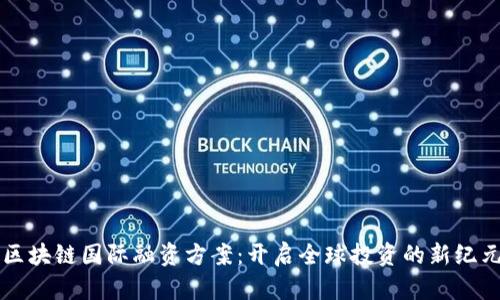 区块链国际融资方案：开启全球投资的新纪元