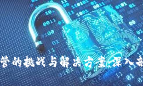 区块链金融监管的挑战与解决方案：深入剖析现状与未来