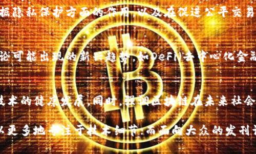 区块链的发刊词，通常涉及对区块链技术的初步介绍、应用前景、社会影响以及行业的未来发展方向。这类发刊词常常是为了引起公众、投资者和技术专家的关注与兴趣。以下是一些可能的区块链发刊词主题和思路。

### 1. **区块链的定义与基本原理**
在发刊词的一开始，可以简要介绍区块链的定义。区块链是一种去中心化的数字账本技术，可以记录交易信息，并通过网络中的多个节点进行验证。它的核心特征是不可篡改和透明性，这使得区块链技术在各行各业中具有广泛的应用潜力。

### 2. **区块链的应用场景**
详细罗列区块链技术的实际应用案例，如金融服务（数字货币、跨境支付）、供应链管理、医疗健康、数字身份认证、投票系统等。强调这些应用如何改变传统行业，为用户带来更高的效率和更佳的安全性。

### 3. **区块链的社会影响**
探讨区块链技术如何影响社会，包括对经济、法律和社会结构的潜在影响。例如，区块链在加强数据隐私保护方面的作用，以及在促进公平交易和减少欺诈行为的潜力。

### 4. **未来的区块链**
对区块链技术未来的发展趋势进行展望，包括技术创新、政策法规的变化、产业的成熟等。可以讨论可能出现的新兴趋势，如DeFi（去中心化金融）、NFT（非同质化代币）等，及其对投资者和普通用户的影响。

### 5. **呼吁与展望**
最后，可以发出一个建设性的呼吁，鼓励更多的人关注和参与区块链的研究与开发，以推动这一技术的健康发展。同时，强调区块链在未来社会中的重要性，号召大家共同构建一个基于区块链技术的美好未来。

这篇发刊词可以根据目标受众的不同进行适当调整，以提高吸引力和接受度。对于专业人士，可以更多地专注于技术细节；而面向大众的发刊词则可以运用更平易近人的语言，使得复杂的概念更加易于理解。