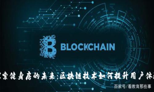 探索健身房的未来：区块链技术如何提升用户体验