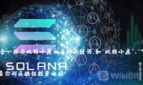 streetname 这个应该包含一些与比特小鹿相关的关键词，如“比特小鹿”、“下载”、“app”、“加密货币”等。


比特小鹿APP下载：轻松开启你的区块链投资之旅