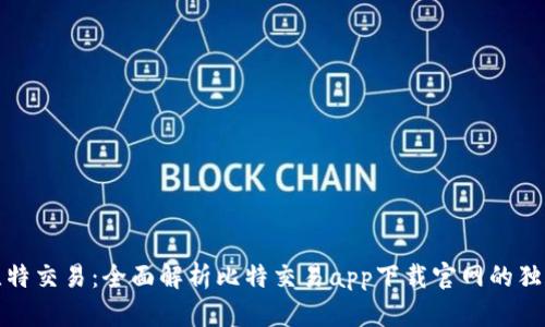 畅享比特交易：全面解析比特交易app下载官网的独特优势