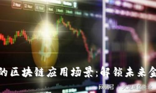金融科技中的区块链应用场景：解锁未来金融的新可能