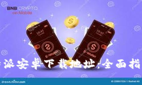 如何设置比特派安卓下载地址：全面指导与实用技巧