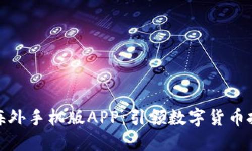 探索比特儿海外手机版APP：引领数字货币投资的新风潮