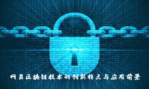 网易区块链技术的创新特点与应用前景