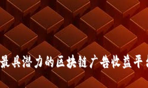2023年最具潜力的区块链广告收益平台大揭秘