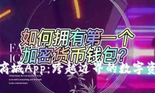 比特国际通证商城App：跨越边界的数字资产交易新体验