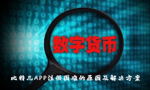 比特儿APP注册困难的原因及解决方案
