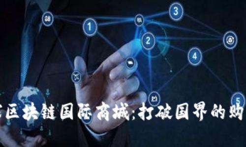 探索全球区块链国际商城：打破国界的购物新模式