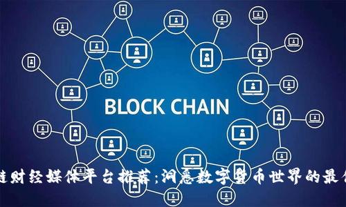 区块链财经媒体平台推荐：洞悉数字货币世界的最佳选择