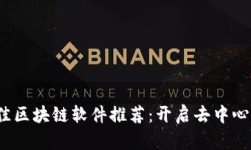 2023年全球最佳区块链软件推荐：开启去中心化新时代的利器