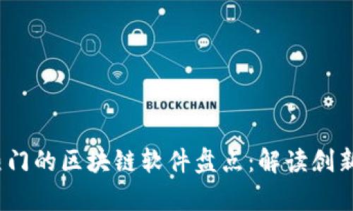 2023年最热门的区块链软件盘点：解读创新与应用前景