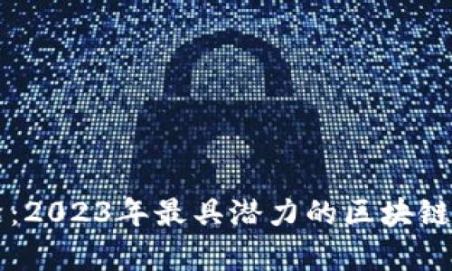 探索前沿：2023年最具潜力的区块链应用平台