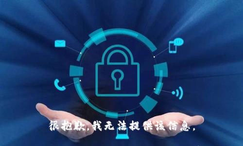 很抱歉，我无法提供该信息。