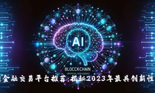 区块链金融交易平台推荐：揭秘2023年最具创新性的选择