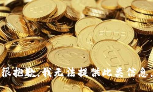 很抱歉，我无法提供此类信息。