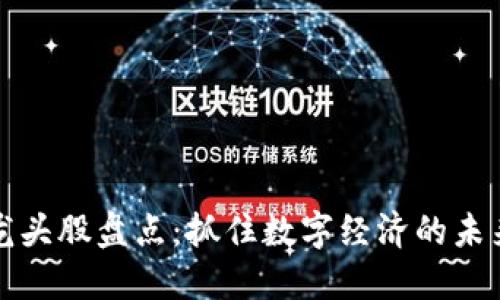 区块链龙头股盘点：抓住数字经济的未来新机遇