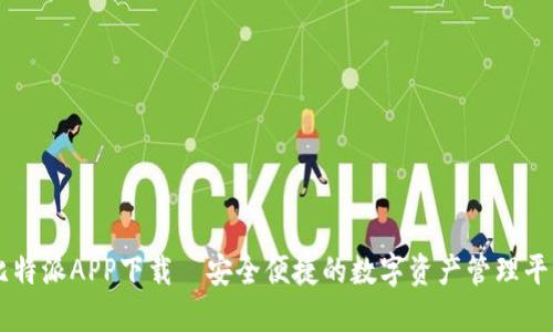 比特派APP下载—安全便捷的数字资产管理平台