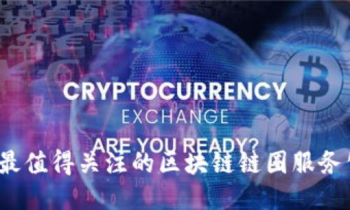 2023年最值得关注的区块链链圈服务公司推荐