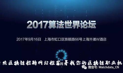 日照区块链招聘网站推荐：寻找你的区块链职业机会