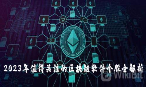 2023年值得关注的区块链软件个股全解析