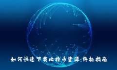 如何快速下载比特币资源：终极指南