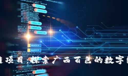 百色区块链项目：探索广西百色的数字经济新机遇