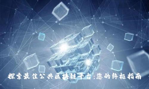 探索最佳公共区块链平台：您的终极指南