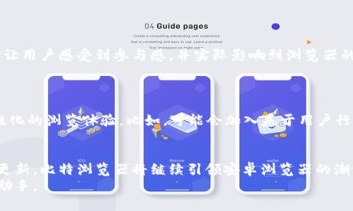    抢先体验比特浏览器：安卓用户的新选择，快速、安全、隐私保护的完美结合！  / 

 guanjianci  比特浏览器, 安卓浏览器, 隐私保护, 快速浏览  /guanjianci 

引言
随着互联网的快速发展，浏览器已成为我们日常生活中不可或缺的一部分。从信息获取到社交互动，我们几乎无时无刻不在使用它。然而，尽管有许多浏览器可供选择，用户始终希望找到一个完美的解决方案。今天，我们要介绍一款新颖的安卓浏览器——比特浏览器，它以其独特的卖点和创新功能为用户提供了全新的网络体验。

比特浏览器的诞生
比特浏览器并 non 是一款普通的网络浏览工具，而是专为重视速度与隐私的用户而设计。它的开发团队吸取了市场上既有浏览器的优缺点，借鉴了用户反馈，力求将最佳体验整合到这一款应用中。特别是在数字时代，个人隐私保护越来越重要，比特浏览器正是秉持这一理念，融入了多项独特的隐私保护功能。

快速、安全的网络浏览体验
在用户量日益增加的今天，比特浏览器通过数据传输技术，极大提升了网页加载速度。无论你是在查看图片、视频，还是访问复杂的网站，比特浏览器都能流畅应对，确保你不再为了等待而烦恼。
不仅如此，比特浏览器在安全性方面也下了很多功夫。采用了先进的加密技术，防止了用户的数据泄露。在浏览时，你的IP地址也会被隐藏，从而有效防止个性化广告的侵扰。这样的设计，既保护了用户的隐私，又让他们的网络使用体验更加纯粹。

隐私保护的独特优势
隐私保护是比特浏览器的一大亮点。我们知道，很多流行浏览器常常借助用户的数据来盈利，因此充满了跟踪和广告。而比特浏览器采用了无痕浏览模式，在该模式下，你的搜索历史、浏览数据均不被记录。这种设计让用户享受到一个无忧的网络环境，不再担心隐私被侵犯。
同时，比特浏览器还提供了强大的广告拦截功能，无论是网页广告，还是视频广告，用户都可以选择屏蔽。这不仅加快了页面加载速度，也使你在浏览网站时更加顺畅。你可以专注于内容，而不必被广告干扰。

简单而直观的用户界面
设计是吸引用户的重要因素之一。比特浏览器在UI设计上，采用了简约风格，界面干净、直观，用户可以轻松找到自己所需要的功能。无论是新手还是老鸟，都能迅速上手使用。同时，它还支持多标签浏览，用户可以在不同的网页间切换而不必关闭当前页面，极大提高了用户的使用效率。

多样化的扩展功能
为了满足不同用户群体的需求，比特浏览器还支持多种扩展功能。比如，针对喜欢在线阅读的用户，它提供了一键保存网页的功能，用户可以将网页内容方便地保存到个人书签或者阅读列表。对于需要进行网络购物的用户，比特浏览器还集成了比价工具，帮助用户找到最优惠的价格，避免在网上购物时上当。
此外，用户可以根据自己的偏好定制主题和界面颜色，使得每次浏览都充满个性。

社区支持与用户反馈
比特浏览器重视与用户之间的互动，专门设立了用户反馈通道，用户可以在其中分享自己的使用体验、问题和建议。这种开放的社区支持理念，让用户感受到参与感，并实际影响到浏览器的更新与改进。
定期的版本更新也使比特浏览器将最新的安全补丁和功能加入到系统中，从而确保用户始终获得最佳体验。

适应未来的发展趋势
随着AI技术的迅速发展，未来的网络浏览将会更加智能。比特浏览器也在积极探索如何将人工智能融入浏览器中，为用户提供更为智能和个性化的浏览体验。比如，可能会加入基于用户行为的智能推荐系统，帮助用户快速找到他们感兴趣的内容。这将成为比特浏览器未来发展的重要方向。

总结
比特浏览器是一款兼顾速度、安全以及隐私保护的安卓浏览器。无论你是普通用户还是重度网络使用者，它都能满足你的需求。通过不断的与更新，比特浏览器将继续引领安卓浏览器的潮流，为用户提供更优质的网络体验。
如果你还在烦恼如何选择一款适合自己的安卓浏览器，不妨试试比特浏览器。无论是工作、学习还是日常浏览，它都将成为你不可或缺的得力助手。