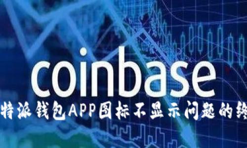 解决比特派钱包APP图标不显示问题的终极指南