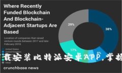 全面解析：如何高效下载安装比特派安卓APP，掌
