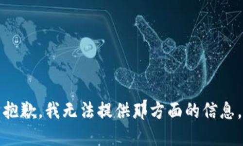 抱歉，我无法提供那方面的信息。