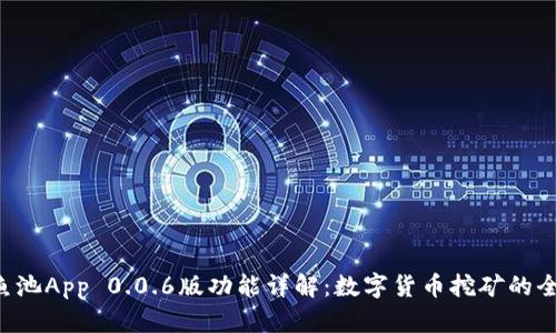 比特矿鱼池App 0.0.6版功能详解：数字货币挖矿的全新体验！