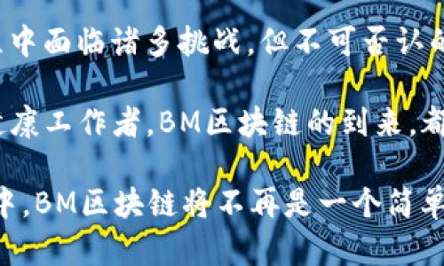   BM区块链应用解析：颠覆传统行业的创新案例 / 
 guanjianci BM区块链, 区块链技术, 交易透明, 去中心化 /guanjianci 

什么是BM区块链？
BM区块链，正如其名称所示，代表了一种在区块链技术的基础上发展而来的新兴架构。它不单单是一个技术概念，更是许多行业转型的关键。BM区块链集成了分布式账本、智能合约和去中心化等特点，通过技术创新为传统行业带来了新的可能。 

BM区块链的独特卖点
BM区块链最大的独特卖点在于，它提供了一种更为透明和安全的交易环境。与传统中心化的形式相比，BM区块链通过将数据分散保存在多个节点上，从而极大提升了信息的安全性和可靠性。用户在进行交易时，可以实时查看合约的执行状态，不再受到公司机构或中介的限制。

BM区块链在交易透明度上的创新
在许多行业中，交易透明度一直是一个亟待解决的问题。BM区块链通过不可篡改的特性，确保所有交易记录一旦被记录，就无法被更改。想象一下，如果在房地产交易中，买卖双方通过BM区块链记录所有的交易过程，不仅能够降低欺诈风险，还能大幅提升交易的有效性。 

BM区块链应用案例分析
在各种行业中，BM区块链的应用正逐渐普及。以下是几个典型的案例：

1. 金融服务行业
现如今，许多银行和金融机构开始采用BM区块链技术进行跨境支付。传统的跨境支付往往需要数天时间才能完成，而通过BM区块链，这个过程可以在几分钟内完成。借助于智能合约，用户可以设定具体的交易条件，确保交易的自动执行。

2. 供应链管理
在供应链管理中，BM区块链的透明性和可追溯性使得所有参与者都能够实时跟踪产品的来源和去向。这不仅提高了产品质量的保证，也减少了因信息不对称而产生的商业风险。试想一下，在食品行业中，利用BM区块链追踪每一份食物的来源，能够有效防止食品安全事件的发生。

3. 医疗健康领域
BM区块链在医疗健康领域的潜力同样不可小觑。在患者数据的管理上，BM区块链可以保证患者的个人隐私得到有效保护，同时允许医疗机构快速、准确地获取所需的信息。BM区块链不仅提升了医疗服务的效率，也增强了患者对医疗系统的信任。

4. 娱乐与版权
在音乐、影视等娱乐行业，BM区块链为版权保护提供了新的思路。艺术家可以通过区块链直接与受众进行交易，维护自身的权益，有效避免盗版现象的发生。这种去中心化的思想，使得创作者能够获得更好的收益。

BM区块链的挑战与前景
尽管BM区块链在多个领域展现了极大的潜力，但它在实际应用中仍面临不少挑战。例如，系统的扩展性、交易的速度、以及在某些场合的能源消耗等问题，都可能影响BM区块链的普及程度。 

尽管如此，随着技术的不断进步，以及越来越多的企业开始探索BM区块链的可能性，我们可以期待在未来的日子里，这项技术能够真正地改变我们的生活。

总结
BM区块链作为一种创新的技术解决方案，其去中心化和交易透明性的特点，使其赢得了广泛的关注和应用。虽然在推广过程中面临诸多挑战，但不可否认的是，BM区块链将在未来的商业生态中发挥越来越重要的作用。

我们站在技术创新的边缘，未来的每一步都将是对传统行业的颠覆与重塑。无论你是金融从业者、供应链管理者，还是医疗健康工作者，BM区块链的到来，都将为你带来全新的机遇与选择。 

随着这些领域的新发现，不妨与时俱进，积极探索BM区块链给我们带来的种种可能，勇敢地迈出第一步。在未来的商业世界中，BM区块链将不再是一个简单的技术术语，而是推动行业革新的强大动力。让我们一起期待这一场变革的到来。