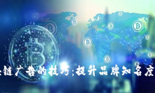 掌握区块链广告的技巧：提升品牌知名度的新趋势