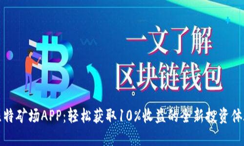比特矿场APP：轻松获取10%收益的全新投资体验