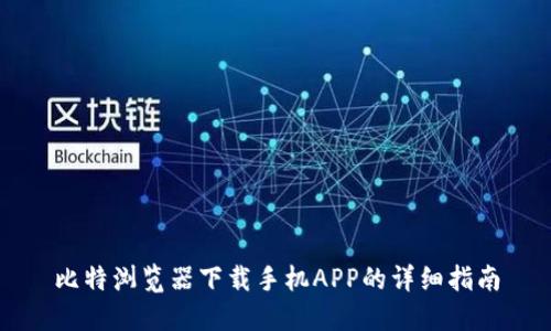 比特浏览器下载手机APP的详细指南