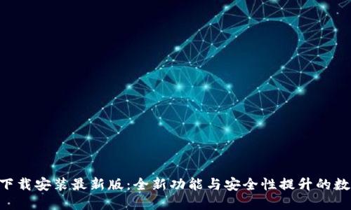 比特派APP下载安装最新版：全新功能与安全性提升的数字钱包选择
