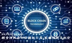 bahao/bahao探索河池区的区块链公司：发掘创新与机